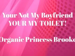 Organic Princess Brooke – You Are Not My Boyfriend You Are My Toilet screenshot 6